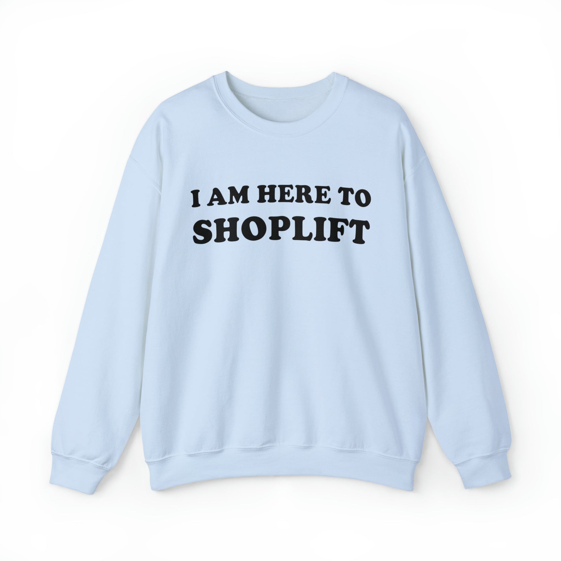 I Am Here To Shoplift Crewneck