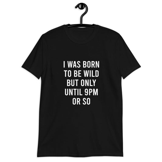I Was Born To Be Wild But Only Until 9PM Short-Sleeve Unisex T-Shirt *SAMPLE SALE* - Redemption By Ashley North